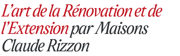 L'art de la rénovation et de l'extension par Maisons Claude Rizzon